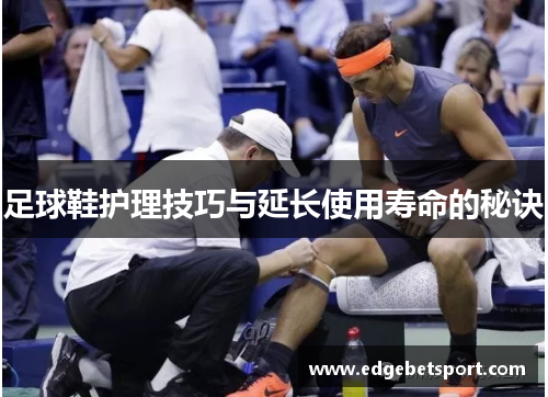 足球鞋护理技巧与延长使用寿命的秘诀